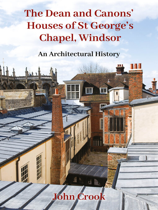 Title details for The Dean and Canons' Houses of St George's Chapel, Windsor by John Crook - Available